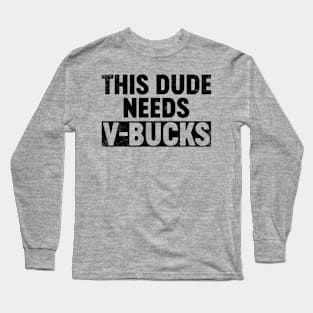 This Dude Needs V-Bucks (Black) Funny Long Sleeve T-Shirt